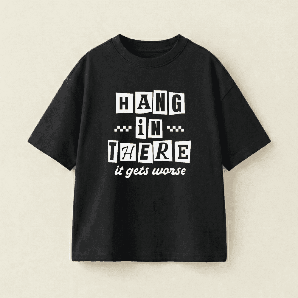 HANG IN THERE it gets worse