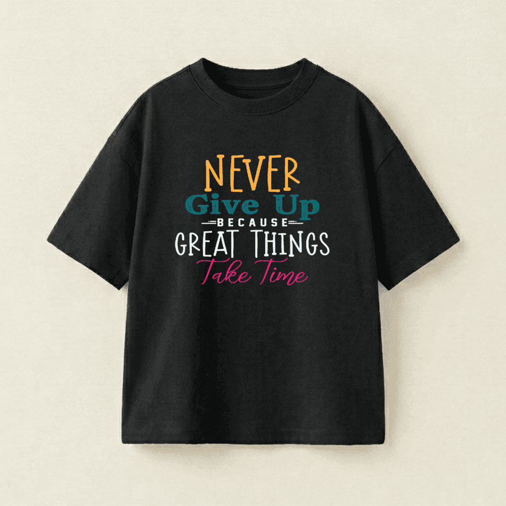 NEVER Give Up BECAUSE GREAT THINGS Take Time