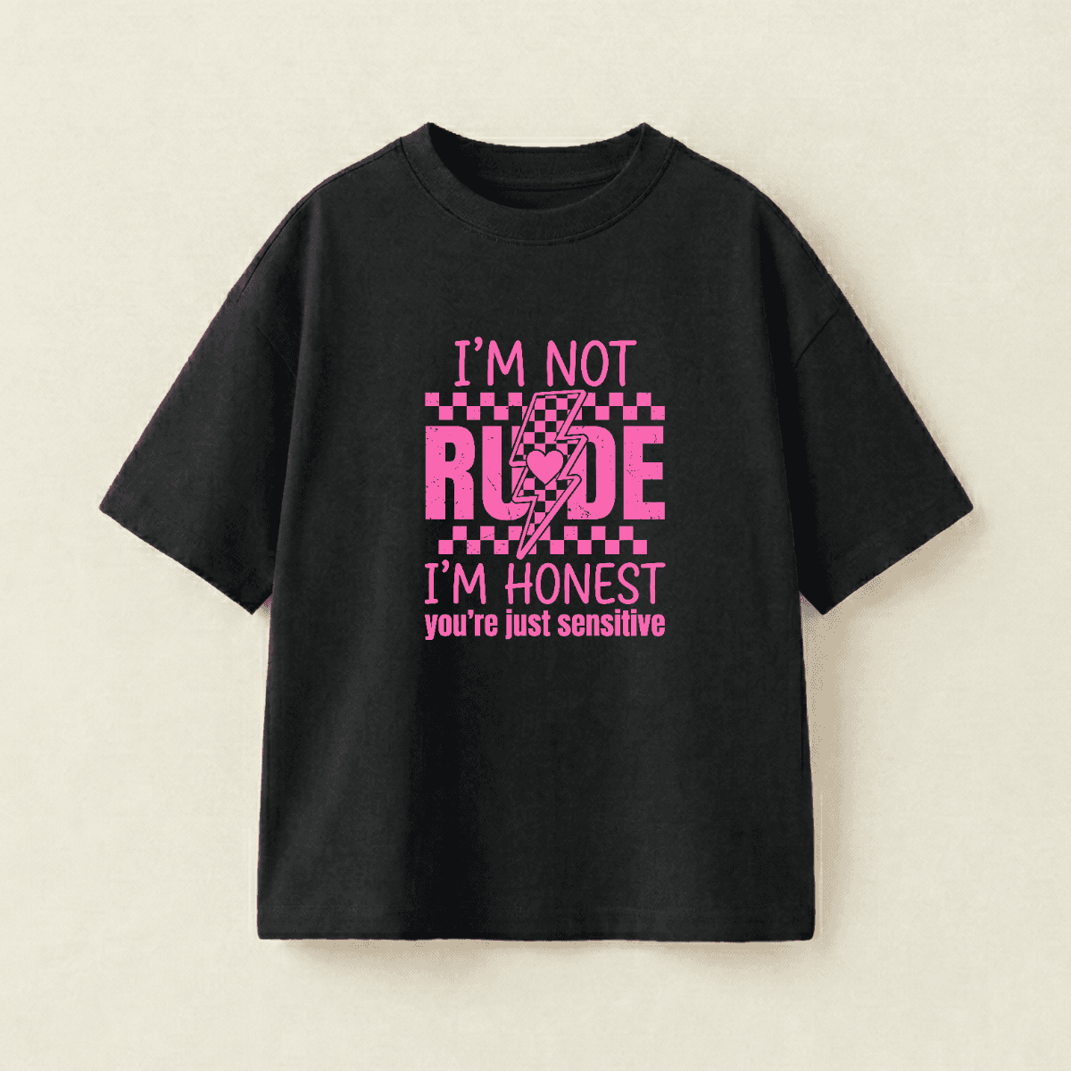 I'M NOT RUDE, I'M HONEST, YOU'RE JUST SENSITIVE